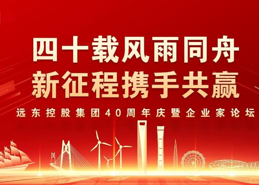 四十載風雨同舟 新征程攜手共贏 | 遠東控股40周年慶暨企業(yè)家...